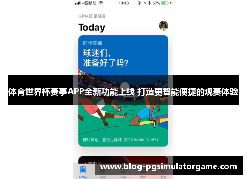 体育世界杯赛事APP全新功能上线 打造更智能便捷的观赛体验
