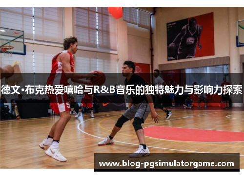 德文·布克热爱嘻哈与R&B音乐的独特魅力与影响力探索