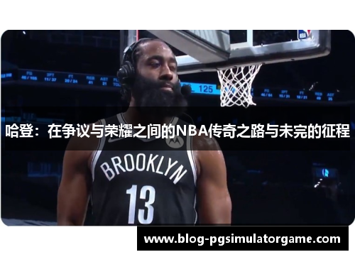 哈登：在争议与荣耀之间的NBA传奇之路与未完的征程