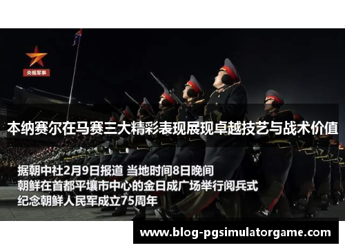 本纳赛尔在马赛三大精彩表现展现卓越技艺与战术价值