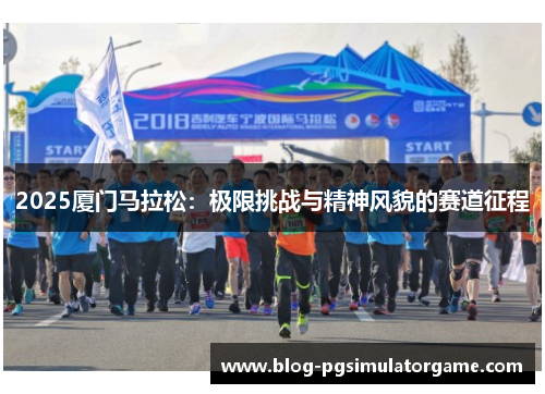 2025厦门马拉松：极限挑战与精神风貌的赛道征程