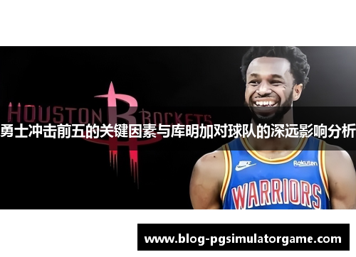 勇士冲击前五的关键因素与库明加对球队的深远影响分析