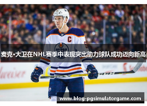 麦克·大卫在NHL赛季中表现突出助力球队成功迈向新高