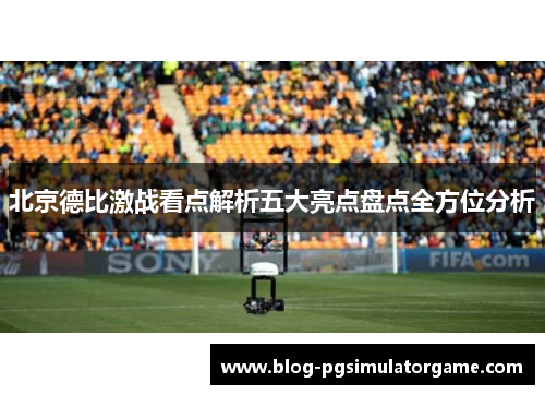 北京德比激战看点解析五大亮点盘点全方位分析
