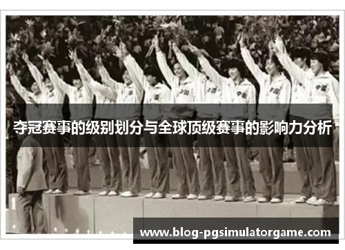 夺冠赛事的级别划分与全球顶级赛事的影响力分析