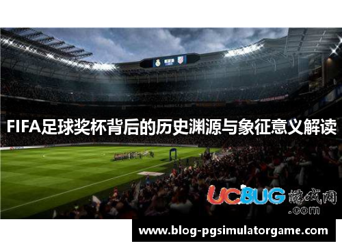 FIFA足球奖杯背后的历史渊源与象征意义解读