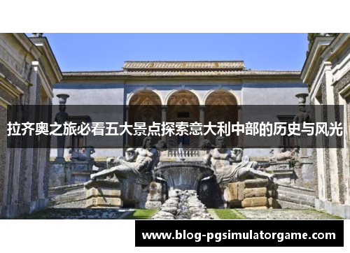 拉齐奥之旅必看五大景点探索意大利中部的历史与风光