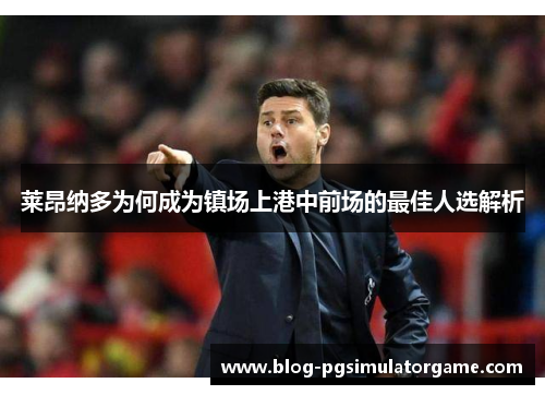 莱昂纳多为何成为镇场上港中前场的最佳人选解析